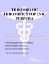 Parker P.  Thrombotic Thrombocytopenic Purpura - A Bibliography and Dictionary for Physicians, Patients, and Genome Researchers