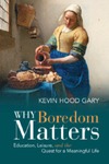 Kevin Hood Gary  Why Boredom Matters.  Education, Leisure, and the Quest for a Meaningful Life