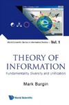 Burgin M.  Theory of Information: Fundamentality, Diversity and Unification (World Scientific Series in Information Studies)