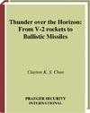 Chun C.  Thunder over the Horizon: From V-2 Rockets to Ballistic Missiles