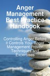 Woodruff J.  Anger Management Best Practice Handbook: Controlling Anger Before it Controls You, Anger Management Proven Techniques and Excercises