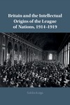 Kaiga S.  Britain and the Intellectual Origins of the League of Nations, 19141919