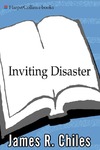 Chiles J.R.  Inviting Disaster: Lessons From the Edge of Technology