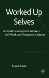 Swan E.  Worked Up Selves. Personal Development Workers, Self-Work and Therapeutic Cultures