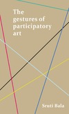 Sruti Bala  The gestures of participatory art