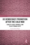 Annika Elena Poppe  US Democracy Promotion after the Cold War Stability, Basic Premises, and Policy toward Egypt