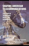 Sterling C.H.  Shaping American Telecommunications: A History of Technology, Policy, and Economics