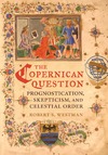 Westman R.  The Copernican Question. Prognostication, Skepticism, and Celestial Order
