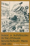 Brummett P.  Image and Imperialism in the Ottoman Revolutionary Press, 1908-1911