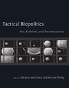 Beatriz da Costa, Kavita Philip  Tactical Biopolitics: Art, Activism, and Technoscience (Leonardo Books)