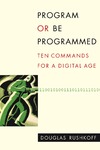 Douglas Rushkoff  Program or Be Programmed: Ten Commands for a Digital Age