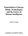 Andy Clark  Natural-Born Cyborgs: Minds, Technologies, and the Future of Human Intelligence