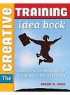 Robert William Lucas  Creative Training Idea Book, The: Inspired Tips and Techniques for Engaging and Effective Learning