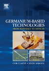 Cor Claeys, Eddy Simoen  Germanium-Based Technologies: From Materials to Devices