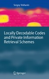 Yekhanin S.  Locally Decodable Codes and Private Information Retrieval Schemes (Information Security and Cryptography)