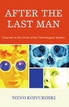 Koivukoski T.  After the Last Man: Excurses to the Limits of the Technological System