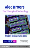 Broers A.  The Triumph of Technology: The BBC Reith Lectures 2005