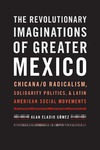 G&#243;mez A.E.  The revolutionary imaginations of greater Mexico