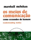 Marshall McLuhan  Os Meios de Comunica&#231;&#227;o como Extens&#245;es do Homem