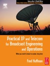 Huffman F.  Practical IP and Telecom for Broadcast Engineering and Operations: What you need to know to survive, long term (Focal Press Media Technology Professional Series)