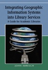 Abresch J., Hanson A., Heron S.  Integrating Geographic Information Systems into Library Services: A Guide for Academic Libraries