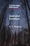 R. T. Mullins  GOD AND EMOTION Elements in the Philosophy of Religion