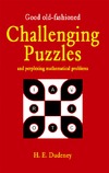 Dudeney H.  Good Old Fashioned Challenging Puzzles and Perplexing Mathematical Problems (Puzzle Books)