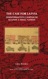 Rislakki J.  The Case for Latvia. Disinformation Campaigns Against a Small Nation: Fourteen Hard Questions and Straight Answers about a Baltic Country. (On the Boundary ... Freedom, & Moral Imagination in the Baltics)