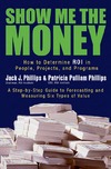 Phillips J., Phillips P.  Show Me the Money: How to Determine ROI in People, Projects, and Programs