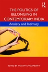 Chakraborty K.  The Politics of Belonging in Contemporary India: Anxiety and Intimacy