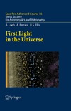 Loeb A., Ferrara A., Ellis R.  First Light in the Universe: Saas-Fee Advanced Course 36. Swiss Society for Astrophysics and Astronomy (Saas-Fee Advanced Courses)