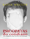 Katia Mecler  Psicopatas do cotidiano: como reconhecer, como conviver, como se proteger