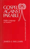 Williams J.W.  Cospel Against Parable. Mark's Language of Mystery