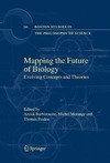 Anouk Barberousse, Michel Morange, Thomas Pradeu  Mapping the Future of Biology: Evolving Concepts and Theories