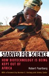 Paarlberg R.  Starved for Science: How Biotechnology Is Being Kept Out of Africa