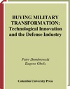 Dombrowski P., Gholz E. — Buying Military Transformation: Technological Innovation and the Defense Industry
