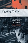 Norton P. D.  Fighting Traffic: The Dawn of the Motor Age in the American City (Inside Technology)