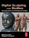 Mike de la Flor, Bridgette Mongeon  Digital Sculpting with Mudbox: Essential Tools and Techniques for Artists