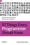 Henney K.  97 Things Every Programmer Should Know: Collective Wisdom from the Experts