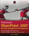 J. Holliday  Professional SharePoint 2007 Records Management Development: Managing Official Records with Microsoft Office SharePoint Server 2007 (Wrox Programmer to Programmer)