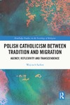Wojciech Sadlon  Polish Catholicism between Tradition and Migration Agency, Reflexivity and Transcendence