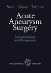 Sano K., Asano T., Tamura A.  Acute Aneurysm Surgery: Pathophysiology and Management