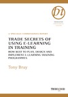 Bray T.  Trade Secrets of Using E-Learning in Training: How Best to Plan, Design and Implement E-Learning Training Programmes