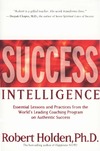 Holden R.  Success Intelligence: Essential Lessons and Practices from the World's Leading Coaching Program on Authentic Success