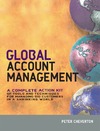 Cheverton P.  Global Account Management: A Complete Action Kit of Tools and Techniques for Managing Big Customers in a Shrinking World