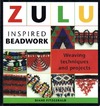 Fitzgerald D.  Zulu Inspired Beadwork: Weaving Techniques and Projects