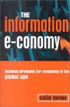 Colin Turner  The Information E-Conomy: Business Strategies for Competing in the Global Age