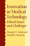Margaret L. Eaton, Donald Kennedy  Innovation in Medical Technology: Ethical Issues and Challenges