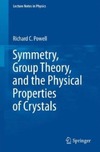 Richard C Powell  Symmetry, Group Theory, and the Physical Properties of Crystals (Lecture Notes in Physics)