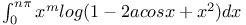 $\int^{n\pi}_{0}x^{m}log(1-2a cos x+x^{2})dx$